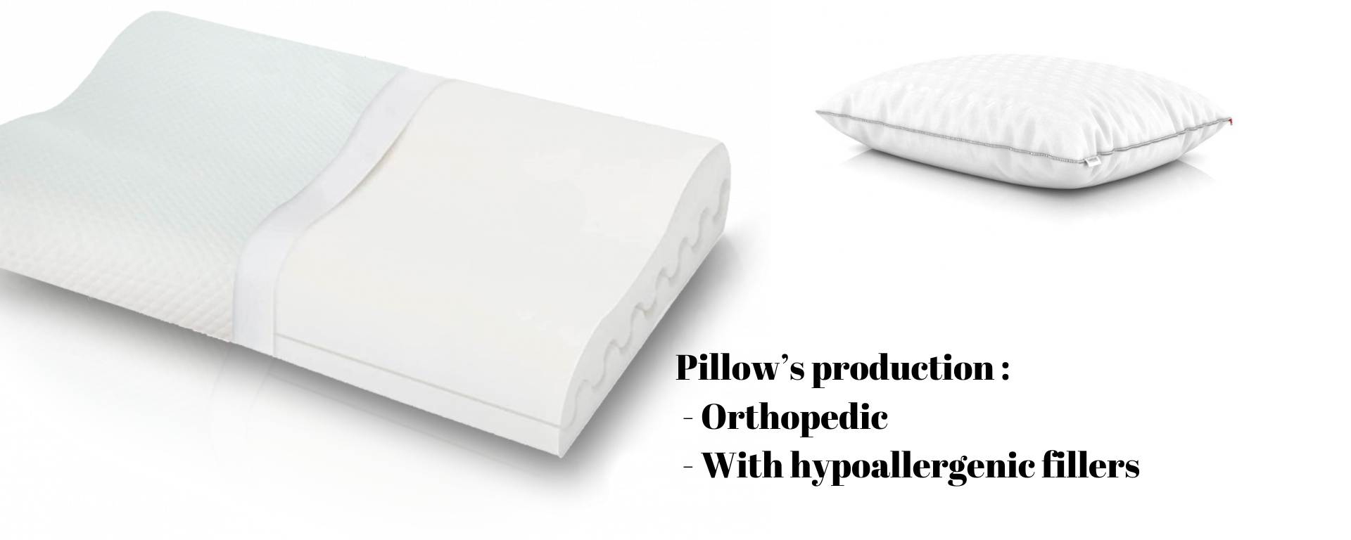 Pillow’s production :  - Orthopedic  - With hypoallergenic fillers